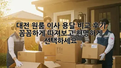 대전 원룸 이사, 용달 비교 후기: 꼼꼼하게 따져보고 현명하게 선택하세요!